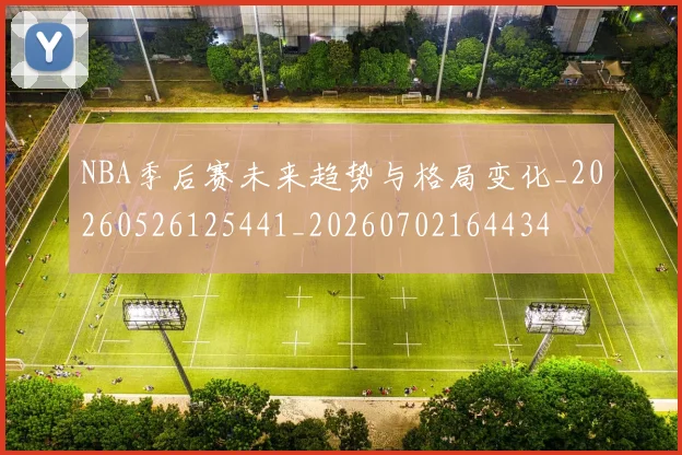 NBA季后赛未来趋势与格局变化_20260526125441_20260702164434