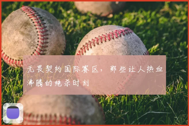 无畏契约国际赛区，那些让人热血沸腾的绝杀时刻