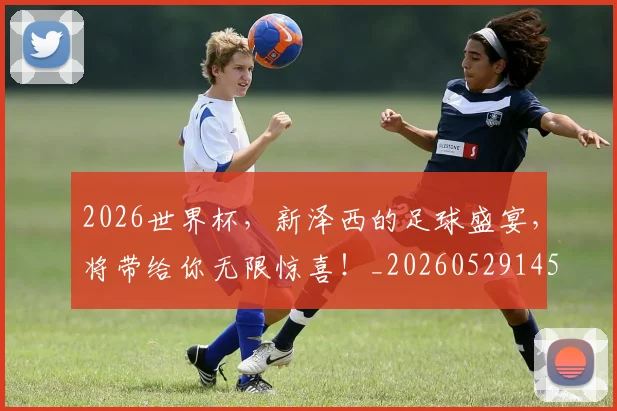 2026世界杯，新泽西的足球盛宴，将带给你无限惊喜！_20260529145505_20260702034028