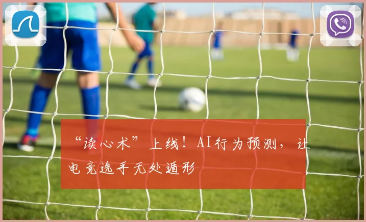 “读心术”上线！AI行为预测，让电竞选手无处遁形