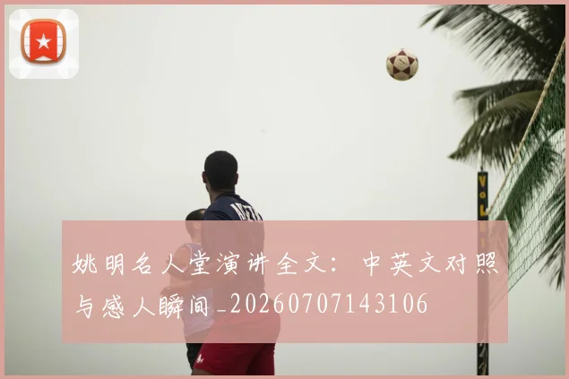 姚明名人堂演讲全文：中英文对照与感人瞬间_20260707143106
