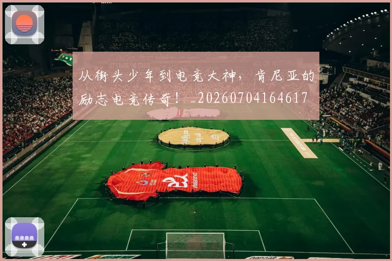 从街头少年到电竞大神，肯尼亚的励志电竞传奇！_20260704164617