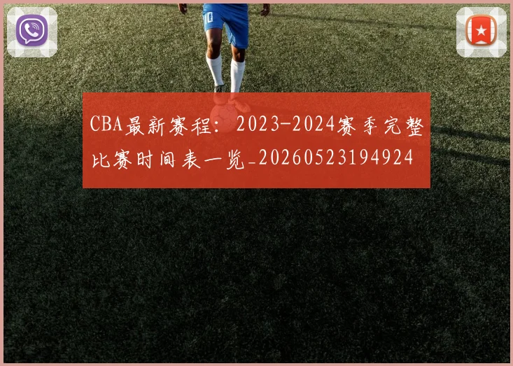 CBA最新赛程：2023-2024赛季完整比赛时间表一览_20260523194924