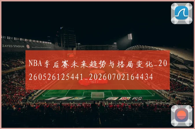 NBA季后赛未来趋势与格局变化_20260526125441_20260702164434